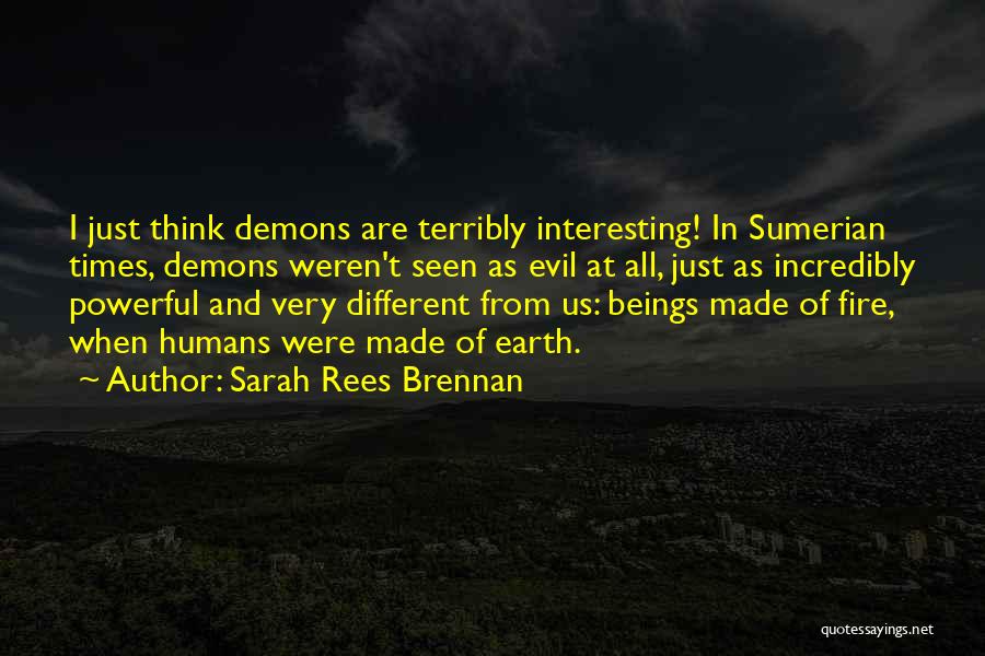 Sarah Rees Brennan Quotes: I Just Think Demons Are Terribly Interesting! In Sumerian Times, Demons Weren't Seen As Evil At All, Just As Incredibly