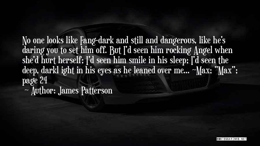 James Patterson Quotes: No One Looks Like Fang-dark And Still And Dangerous, Like He's Daring You To Set Him Off. But I'd Seen