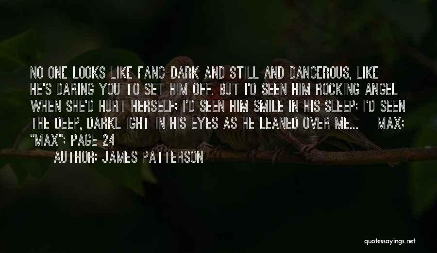 James Patterson Quotes: No One Looks Like Fang-dark And Still And Dangerous, Like He's Daring You To Set Him Off. But I'd Seen
