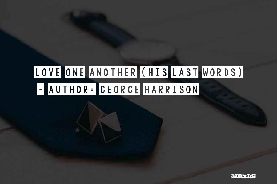 George Harrison Quotes: Love One Another (his Last Words)