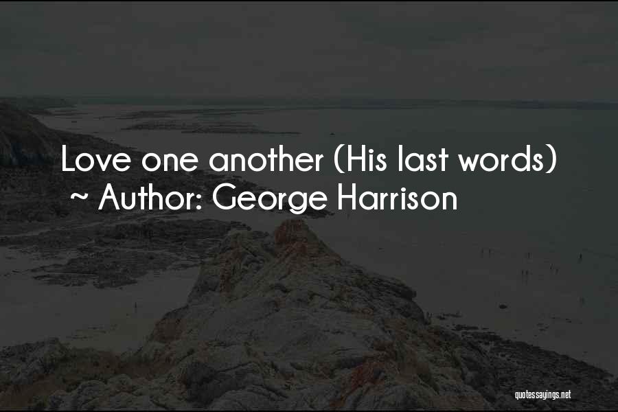 George Harrison Quotes: Love One Another (his Last Words)
