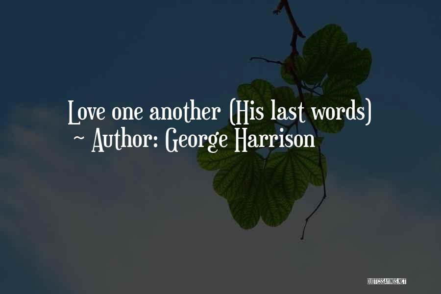 George Harrison Quotes: Love One Another (his Last Words)