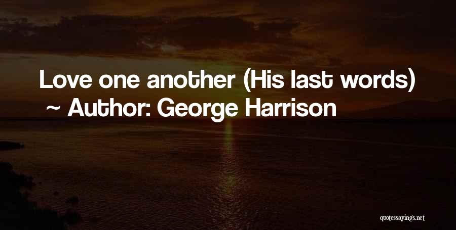 George Harrison Quotes: Love One Another (his Last Words)