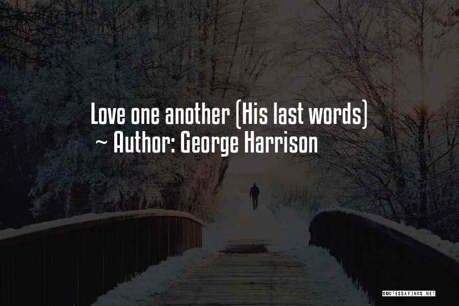 George Harrison Quotes: Love One Another (his Last Words)