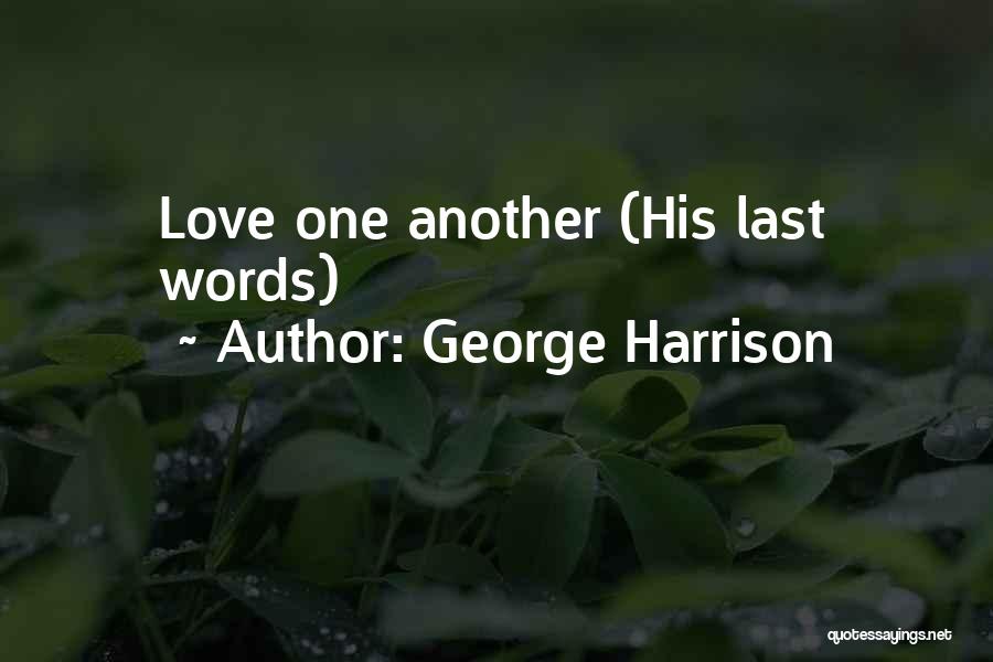 George Harrison Quotes: Love One Another (his Last Words)