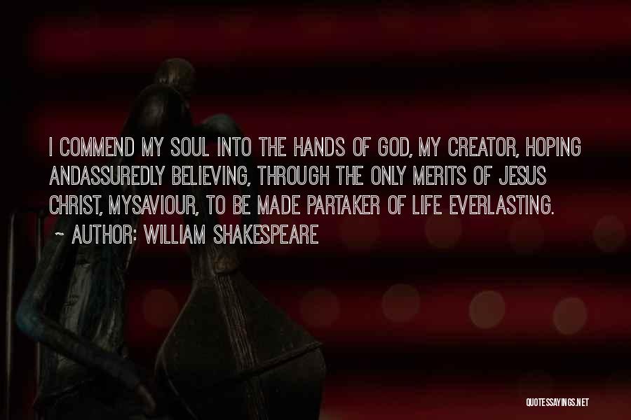 William Shakespeare Quotes: I Commend My Soul Into The Hands Of God, My Creator, Hoping Andassuredly Believing, Through The Only Merits Of Jesus