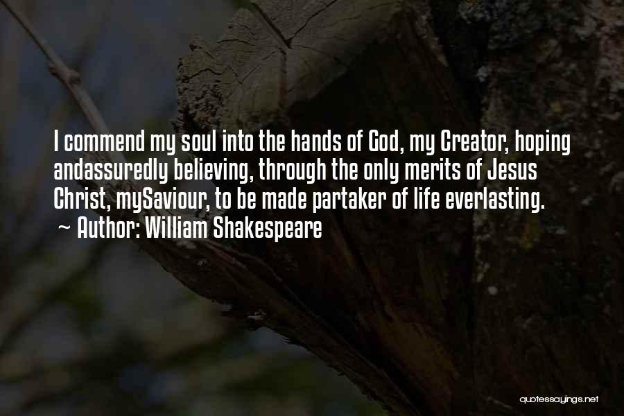 William Shakespeare Quotes: I Commend My Soul Into The Hands Of God, My Creator, Hoping Andassuredly Believing, Through The Only Merits Of Jesus