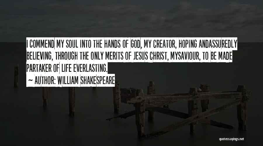 William Shakespeare Quotes: I Commend My Soul Into The Hands Of God, My Creator, Hoping Andassuredly Believing, Through The Only Merits Of Jesus