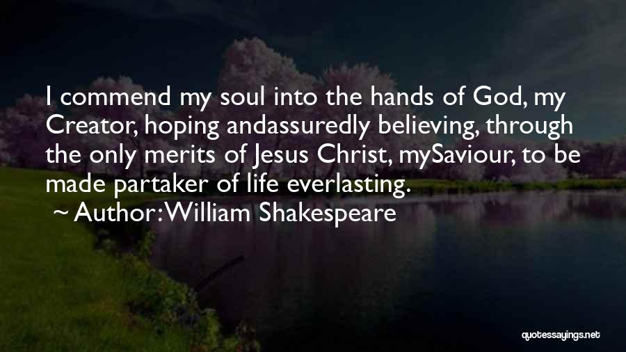 William Shakespeare Quotes: I Commend My Soul Into The Hands Of God, My Creator, Hoping Andassuredly Believing, Through The Only Merits Of Jesus