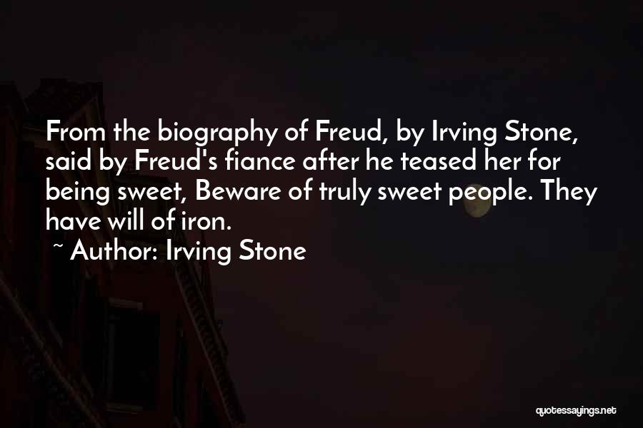 Irving Stone Quotes: From The Biography Of Freud, By Irving Stone, Said By Freud's Fiance After He Teased Her For Being Sweet, Beware