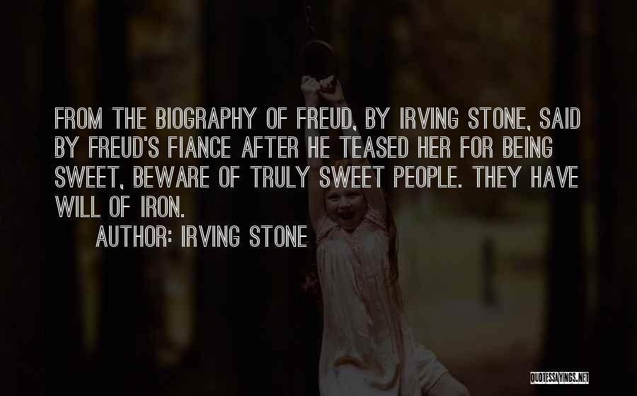 Irving Stone Quotes: From The Biography Of Freud, By Irving Stone, Said By Freud's Fiance After He Teased Her For Being Sweet, Beware