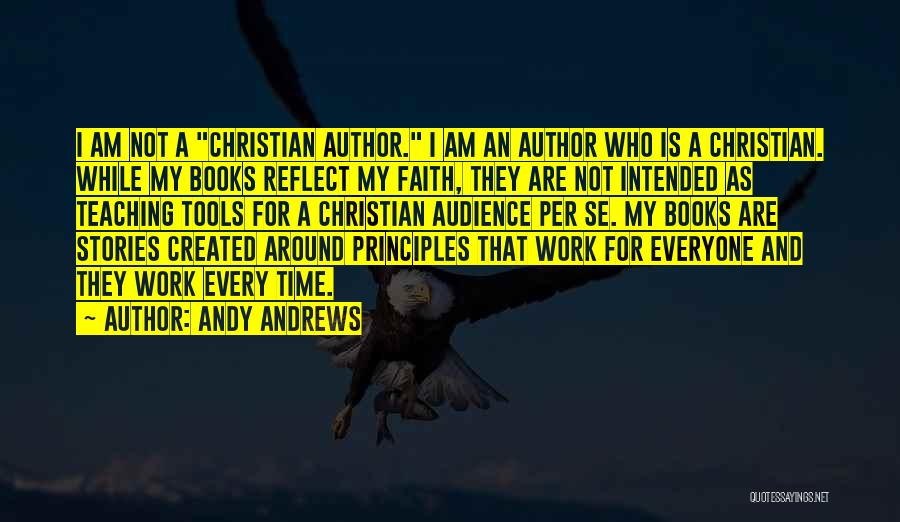 Andy Andrews Quotes: I Am Not A Christian Author. I Am An Author Who Is A Christian. While My Books Reflect My Faith,