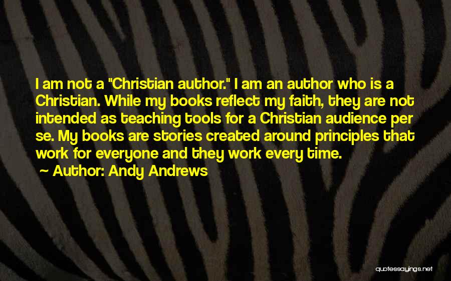Andy Andrews Quotes: I Am Not A Christian Author. I Am An Author Who Is A Christian. While My Books Reflect My Faith,