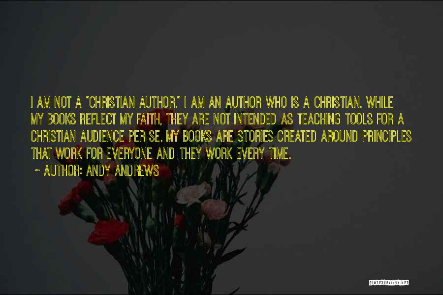 Andy Andrews Quotes: I Am Not A Christian Author. I Am An Author Who Is A Christian. While My Books Reflect My Faith,