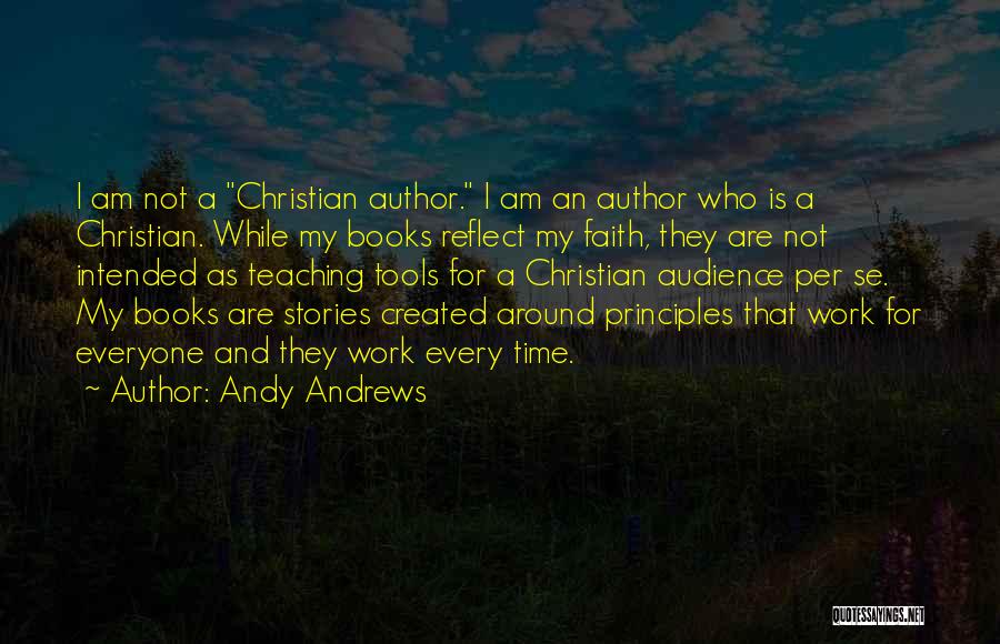 Andy Andrews Quotes: I Am Not A Christian Author. I Am An Author Who Is A Christian. While My Books Reflect My Faith,