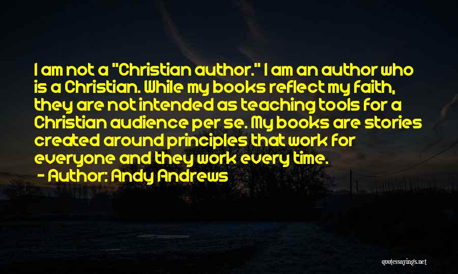 Andy Andrews Quotes: I Am Not A Christian Author. I Am An Author Who Is A Christian. While My Books Reflect My Faith,