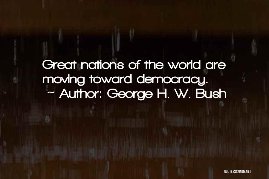 George H. W. Bush Quotes: Great Nations Of The World Are Moving Toward Democracy.