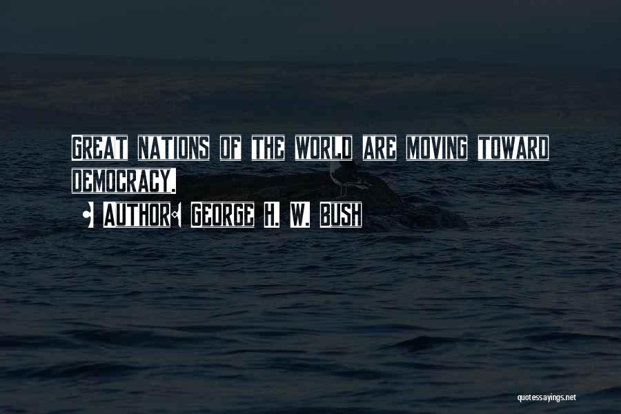 George H. W. Bush Quotes: Great Nations Of The World Are Moving Toward Democracy.