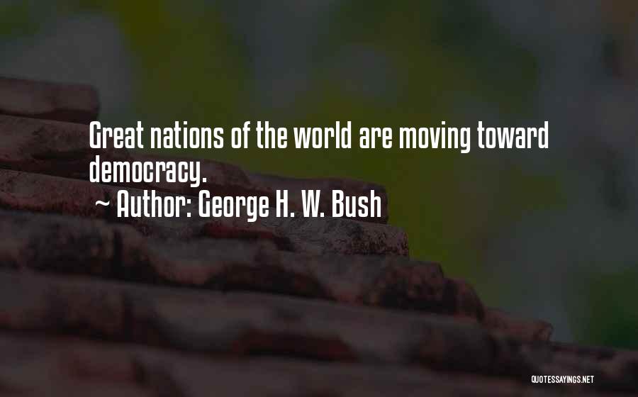 George H. W. Bush Quotes: Great Nations Of The World Are Moving Toward Democracy.