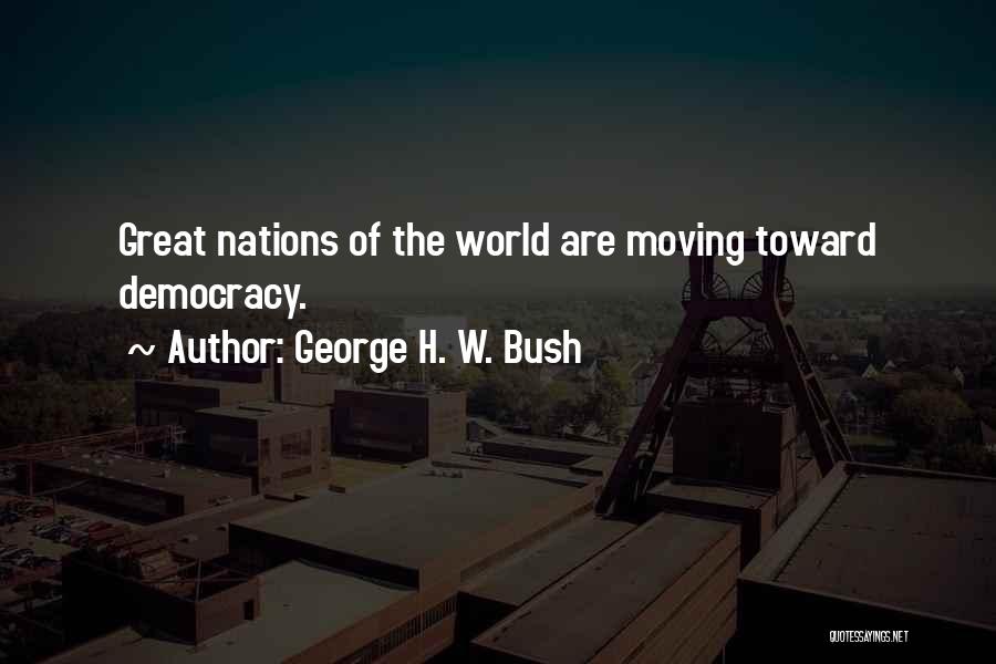 George H. W. Bush Quotes: Great Nations Of The World Are Moving Toward Democracy.