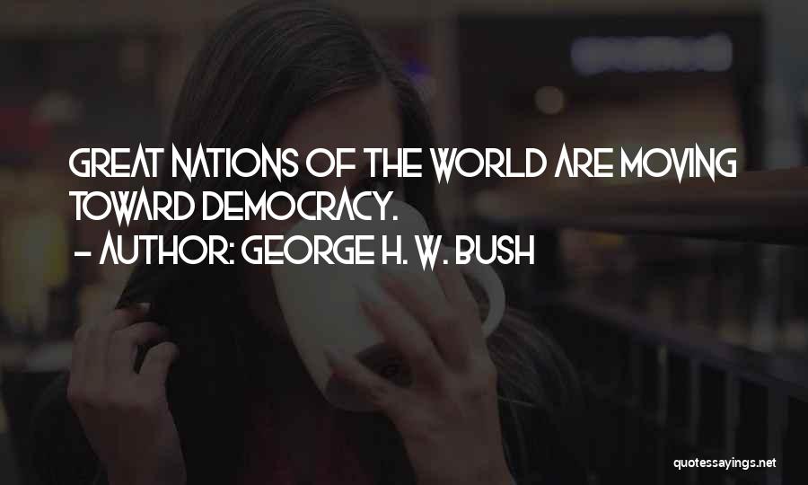 George H. W. Bush Quotes: Great Nations Of The World Are Moving Toward Democracy.