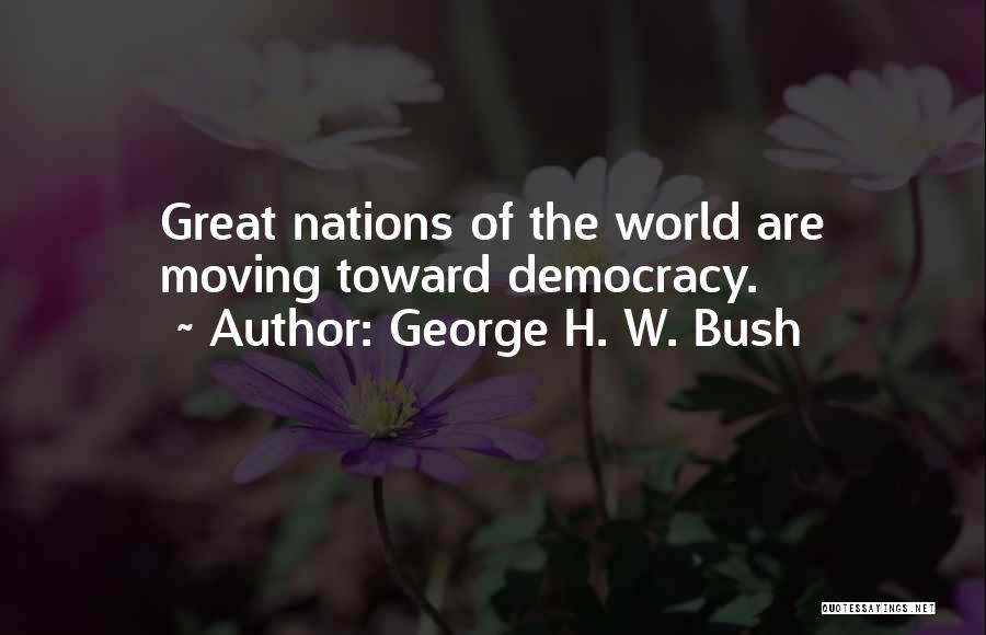 George H. W. Bush Quotes: Great Nations Of The World Are Moving Toward Democracy.