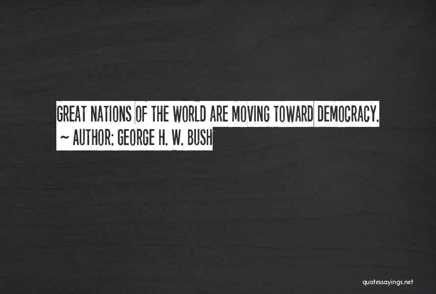 George H. W. Bush Quotes: Great Nations Of The World Are Moving Toward Democracy.