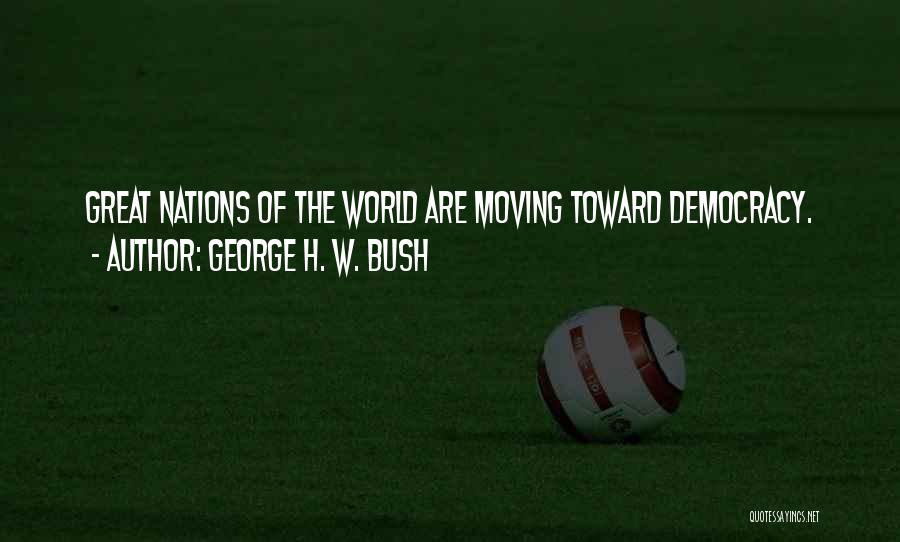 George H. W. Bush Quotes: Great Nations Of The World Are Moving Toward Democracy.