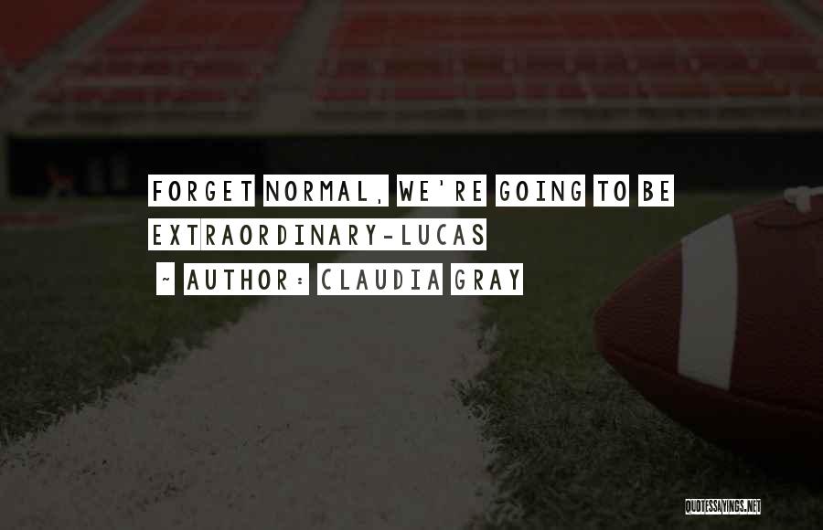 Claudia Gray Quotes: Forget Normal, We're Going To Be Extraordinary-lucas