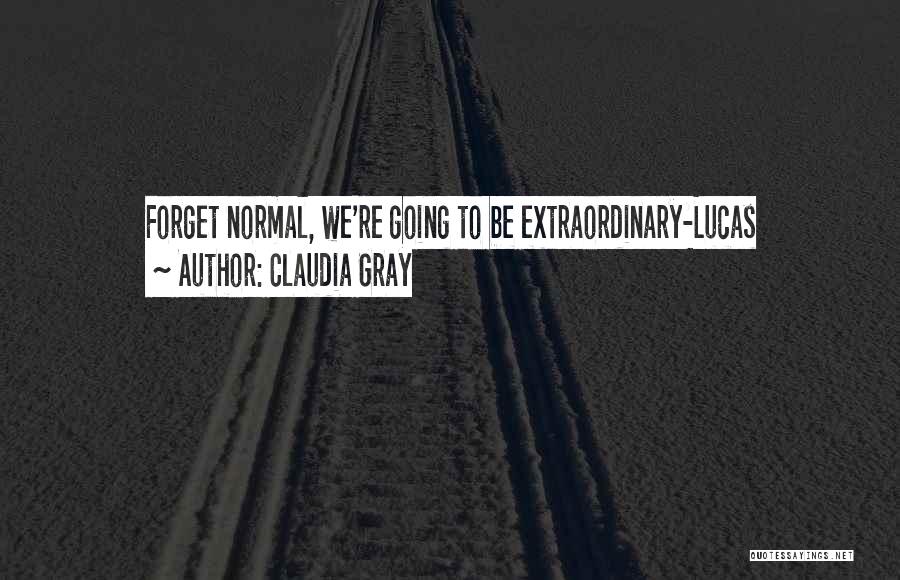 Claudia Gray Quotes: Forget Normal, We're Going To Be Extraordinary-lucas