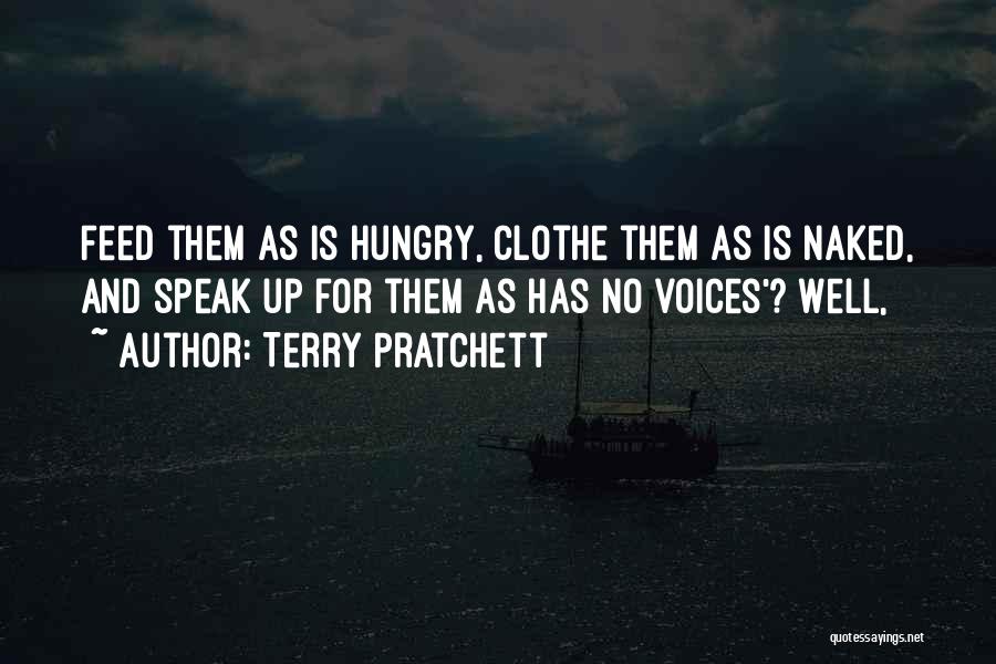 Terry Pratchett Quotes: Feed Them As Is Hungry, Clothe Them As Is Naked, And Speak Up For Them As Has No Voices'? Well,