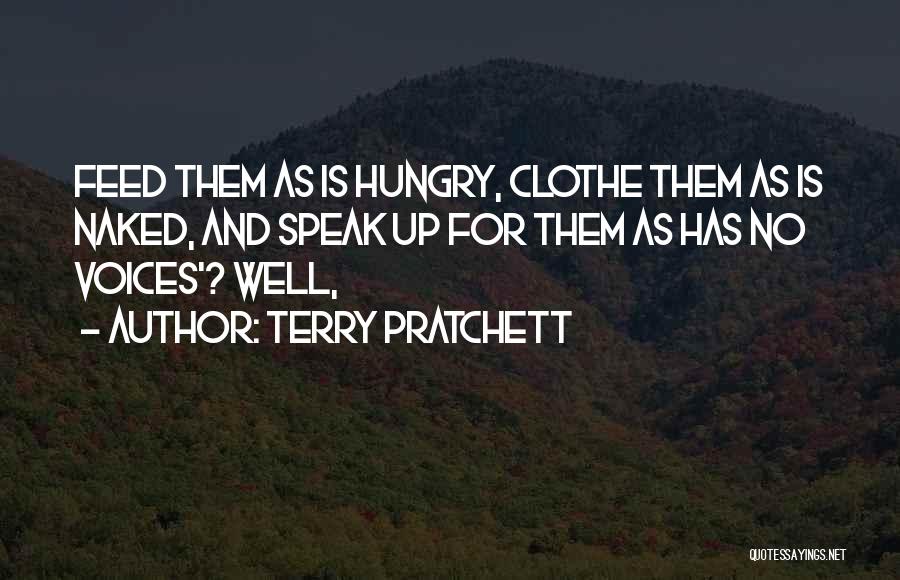 Terry Pratchett Quotes: Feed Them As Is Hungry, Clothe Them As Is Naked, And Speak Up For Them As Has No Voices'? Well,