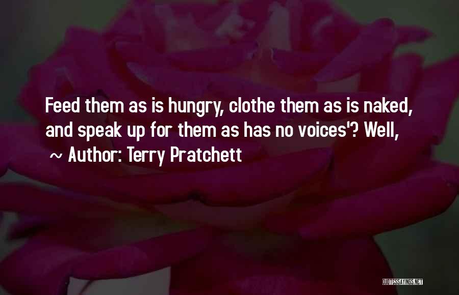 Terry Pratchett Quotes: Feed Them As Is Hungry, Clothe Them As Is Naked, And Speak Up For Them As Has No Voices'? Well,