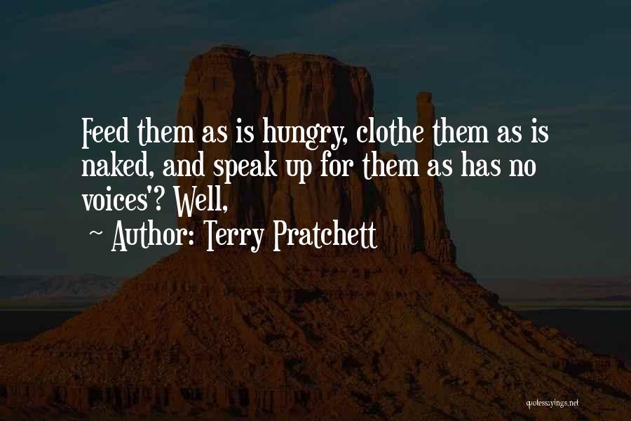 Terry Pratchett Quotes: Feed Them As Is Hungry, Clothe Them As Is Naked, And Speak Up For Them As Has No Voices'? Well,