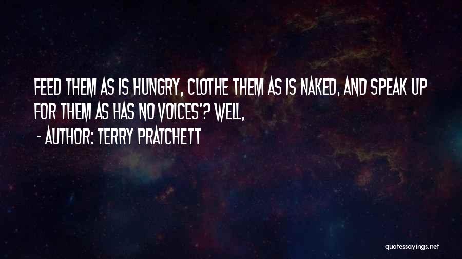 Terry Pratchett Quotes: Feed Them As Is Hungry, Clothe Them As Is Naked, And Speak Up For Them As Has No Voices'? Well,