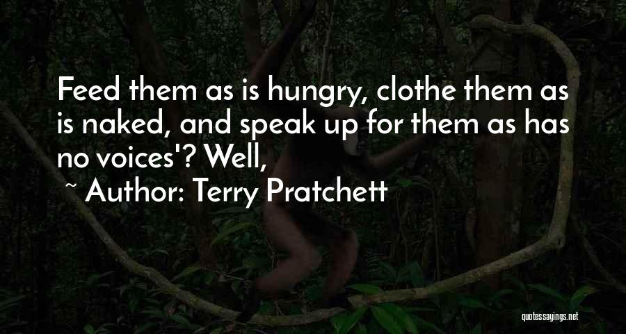 Terry Pratchett Quotes: Feed Them As Is Hungry, Clothe Them As Is Naked, And Speak Up For Them As Has No Voices'? Well,
