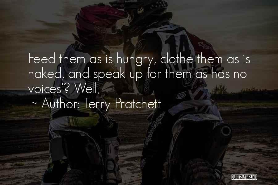 Terry Pratchett Quotes: Feed Them As Is Hungry, Clothe Them As Is Naked, And Speak Up For Them As Has No Voices'? Well,