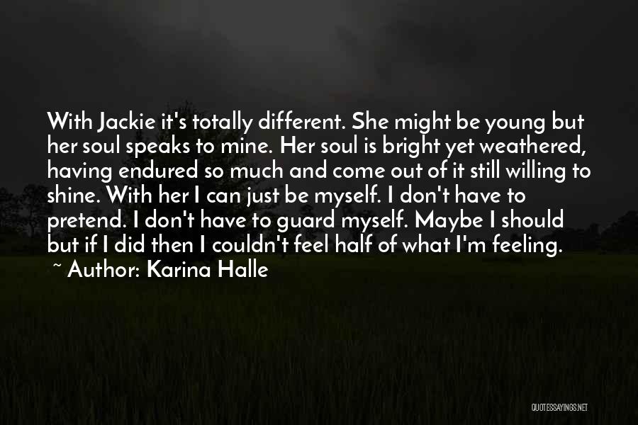 Karina Halle Quotes: With Jackie It's Totally Different. She Might Be Young But Her Soul Speaks To Mine. Her Soul Is Bright Yet