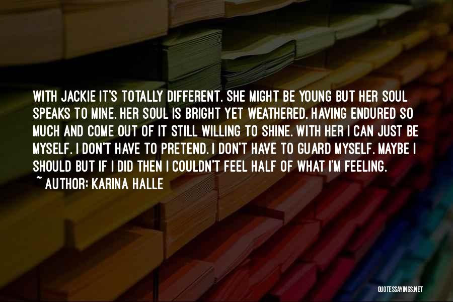 Karina Halle Quotes: With Jackie It's Totally Different. She Might Be Young But Her Soul Speaks To Mine. Her Soul Is Bright Yet