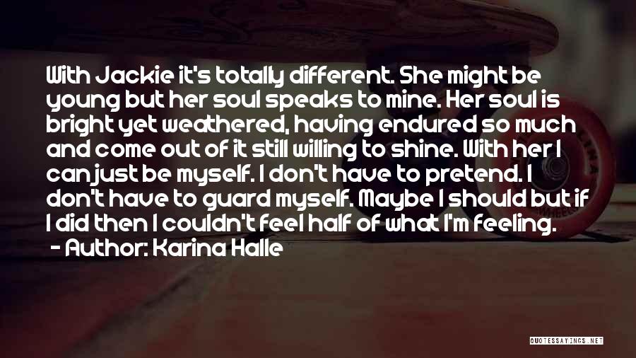 Karina Halle Quotes: With Jackie It's Totally Different. She Might Be Young But Her Soul Speaks To Mine. Her Soul Is Bright Yet