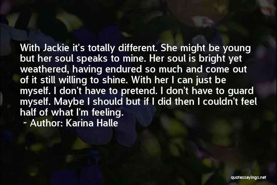 Karina Halle Quotes: With Jackie It's Totally Different. She Might Be Young But Her Soul Speaks To Mine. Her Soul Is Bright Yet