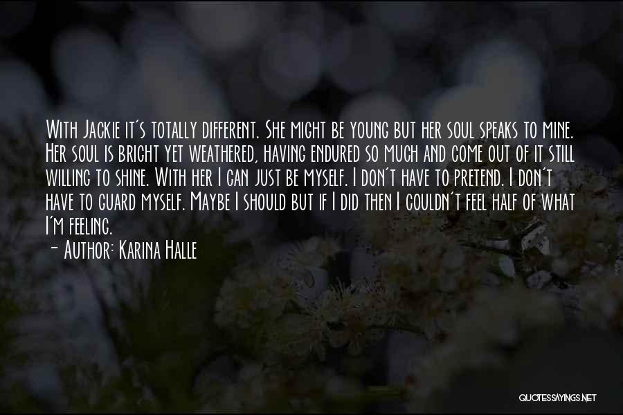 Karina Halle Quotes: With Jackie It's Totally Different. She Might Be Young But Her Soul Speaks To Mine. Her Soul Is Bright Yet