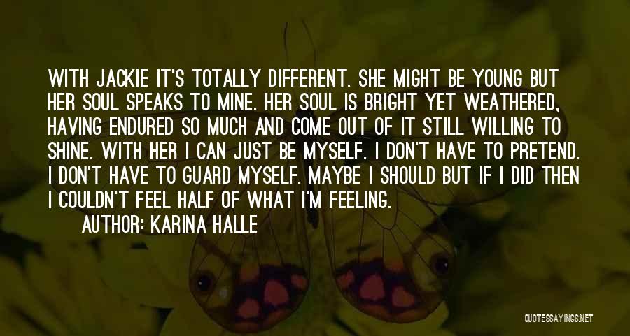 Karina Halle Quotes: With Jackie It's Totally Different. She Might Be Young But Her Soul Speaks To Mine. Her Soul Is Bright Yet