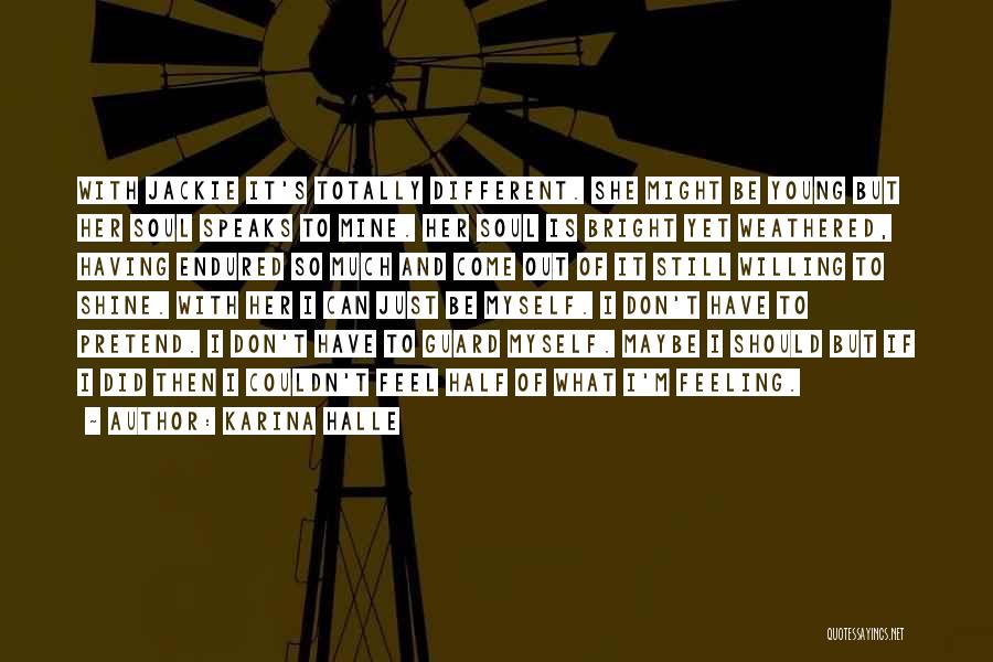 Karina Halle Quotes: With Jackie It's Totally Different. She Might Be Young But Her Soul Speaks To Mine. Her Soul Is Bright Yet