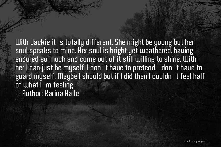 Karina Halle Quotes: With Jackie It's Totally Different. She Might Be Young But Her Soul Speaks To Mine. Her Soul Is Bright Yet