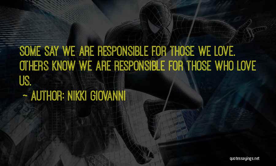 Nikki Giovanni Quotes: Some Say We Are Responsible For Those We Love. Others Know We Are Responsible For Those Who Love Us.