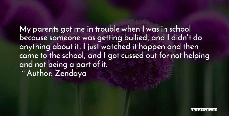 Zendaya Quotes: My Parents Got Me In Trouble When I Was In School Because Someone Was Getting Bullied, And I Didn't Do