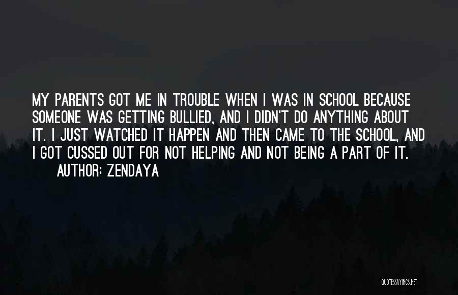 Zendaya Quotes: My Parents Got Me In Trouble When I Was In School Because Someone Was Getting Bullied, And I Didn't Do