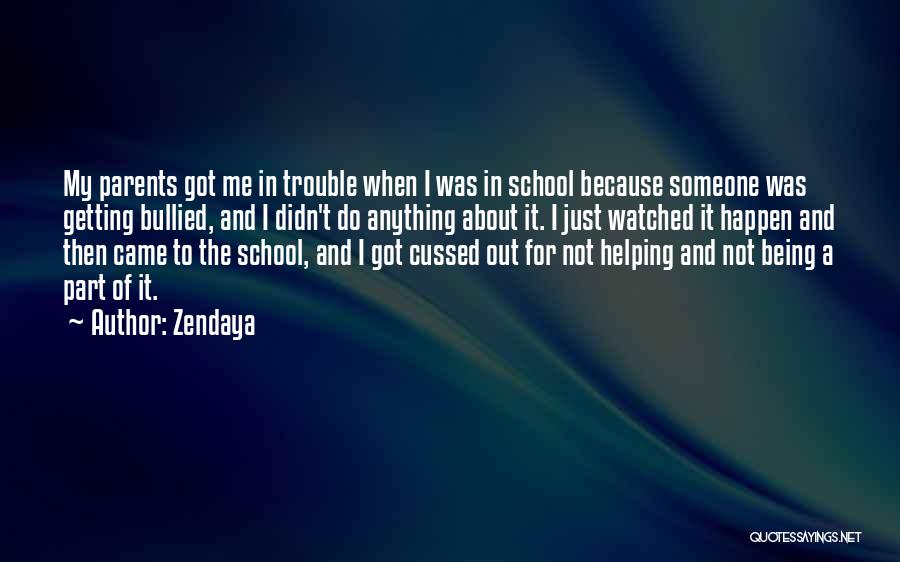 Zendaya Quotes: My Parents Got Me In Trouble When I Was In School Because Someone Was Getting Bullied, And I Didn't Do