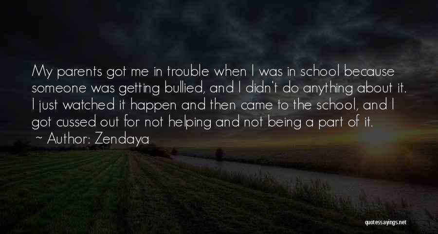 Zendaya Quotes: My Parents Got Me In Trouble When I Was In School Because Someone Was Getting Bullied, And I Didn't Do